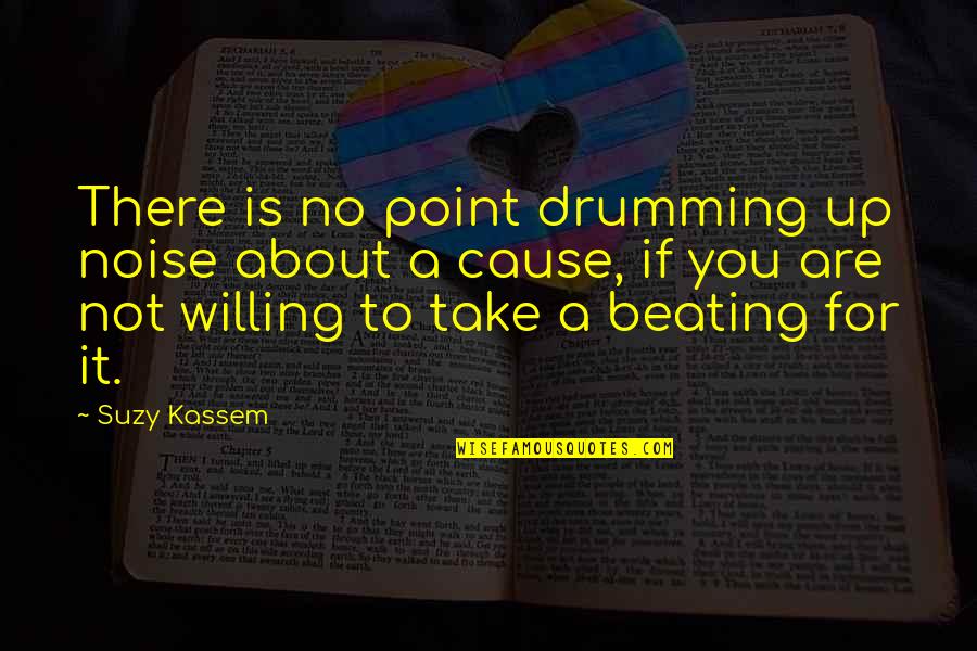 Drumming Quotes By Suzy Kassem: There is no point drumming up noise about
