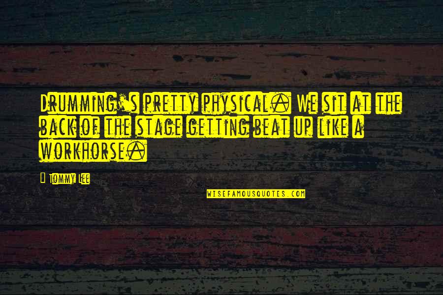 Drumming Quotes By Tommy Lee: Drumming's pretty physical. We sit at the back Drumming Quotes By Tommy Lee: Drumming's pretty physical. We sit at the back
