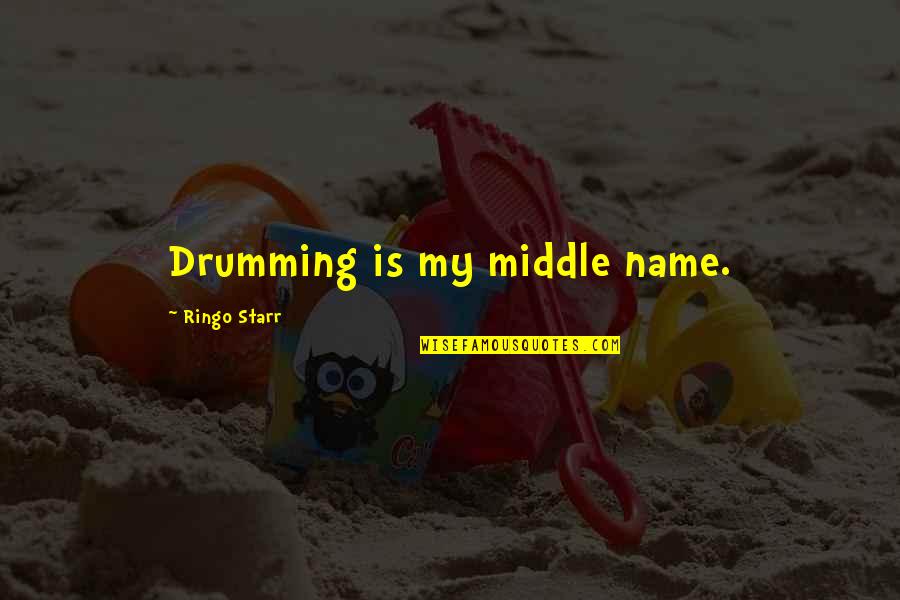 Drumming's Quotes By Ringo Starr: Drumming is my middle name.