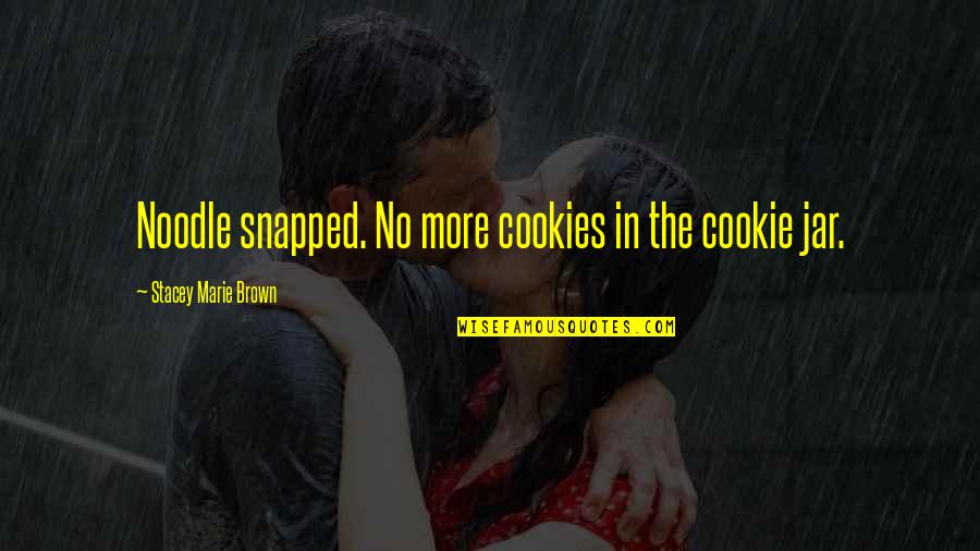 Drummond De Andrade Quotes By Stacey Marie Brown: Noodle snapped. No more cookies in the cookie Drummond De Andrade Quotes By Stacey Marie Brown: Noodle snapped. No more cookies in the cookie