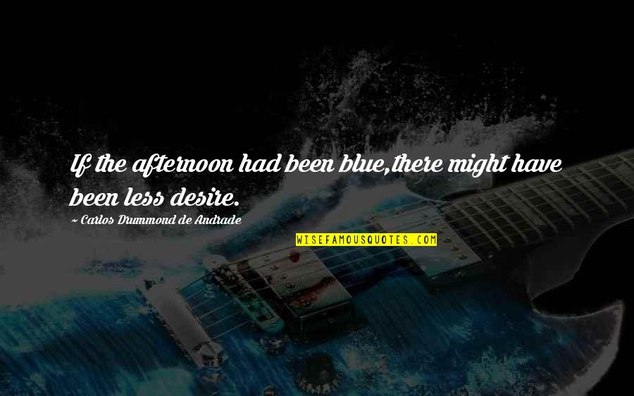 Drummond Quotes By Carlos Drummond De Andrade: If the afternoon had been blue,there might have