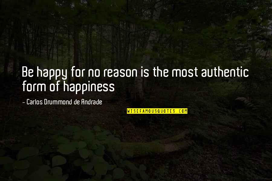Drummond Quotes By Carlos Drummond De Andrade: Be happy for no reason is the most