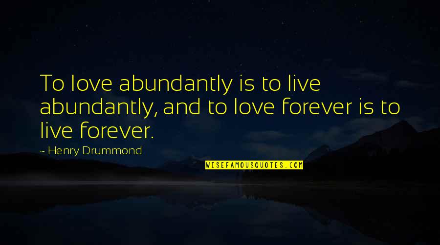 Drummond Quotes By Henry Drummond: To love abundantly is to live abundantly, and