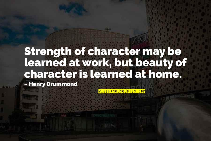 Drummond Quotes By Henry Drummond: Strength of character may be learned at work,