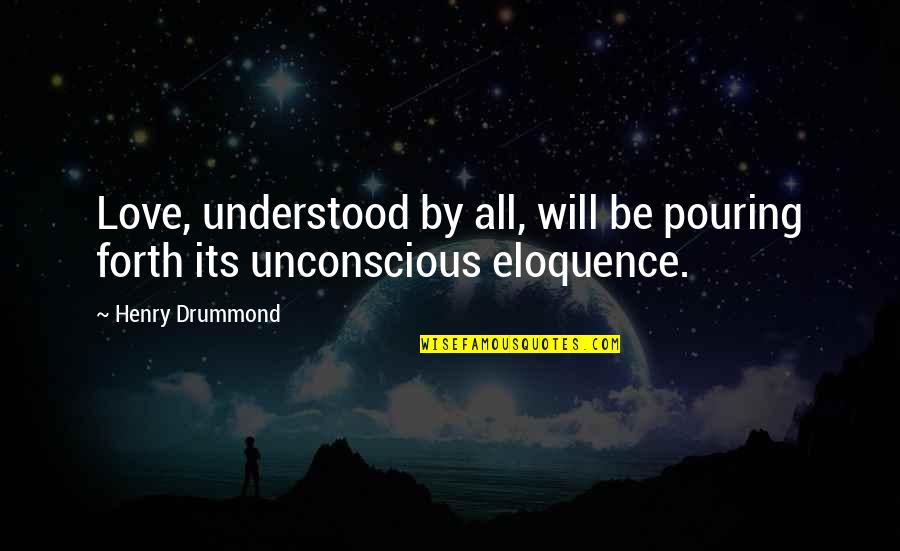 Drummond Quotes By Henry Drummond: Love, understood by all, will be pouring forth