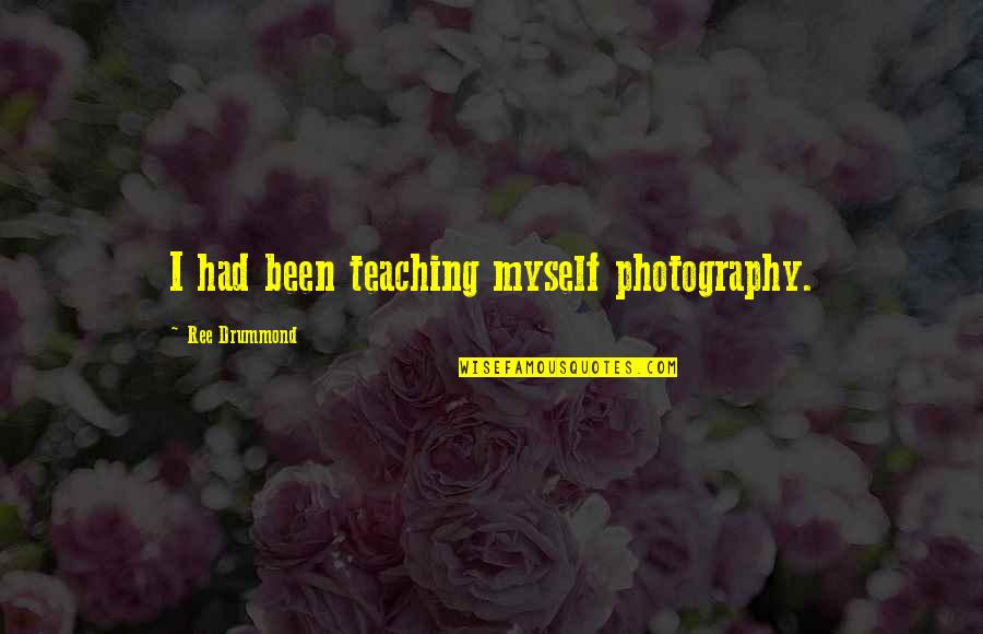 Drummond Quotes By Ree Drummond: I had been teaching myself photography.