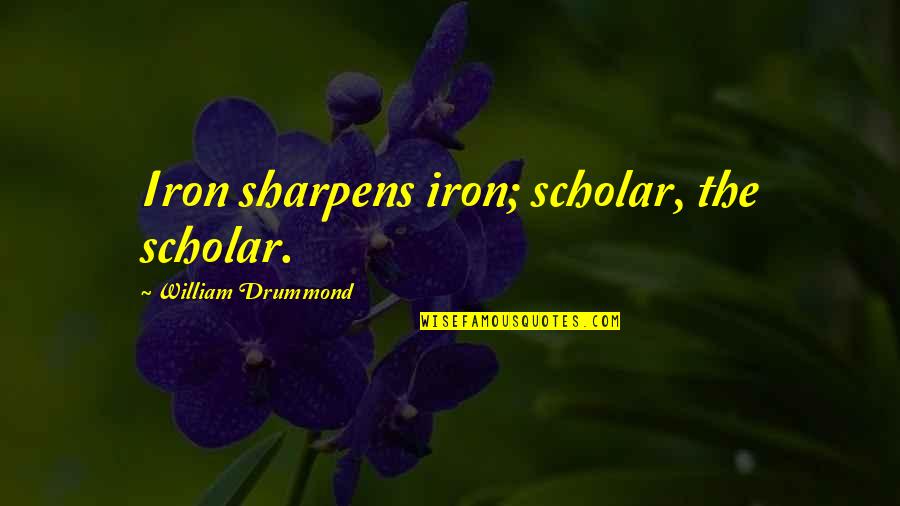 Drummond Quotes By William Drummond: Iron sharpens iron; scholar, the scholar.