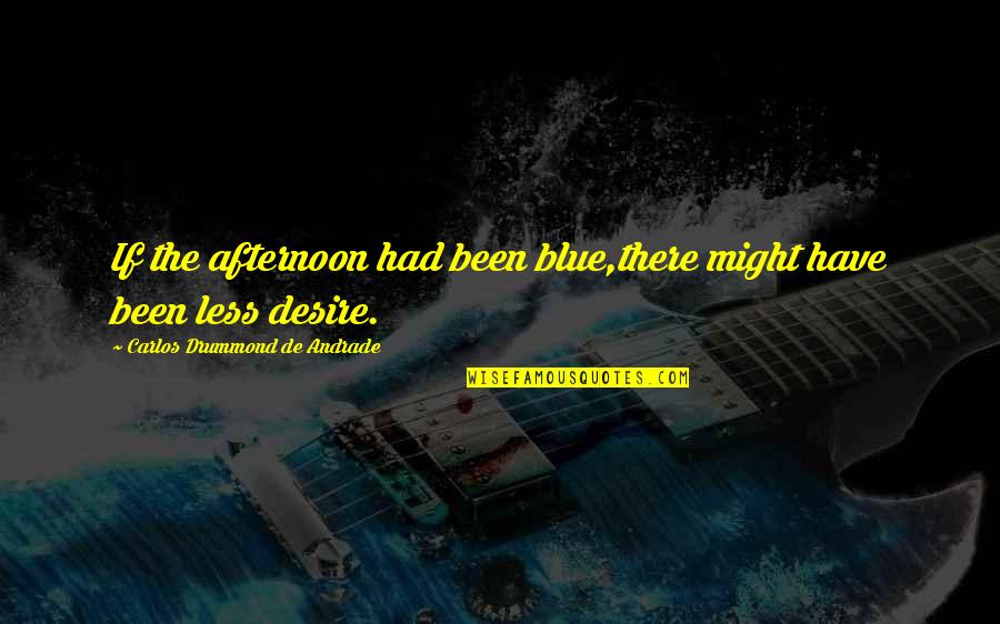 Drummond's Quotes By Carlos Drummond De Andrade: If the afternoon had been blue,there might have