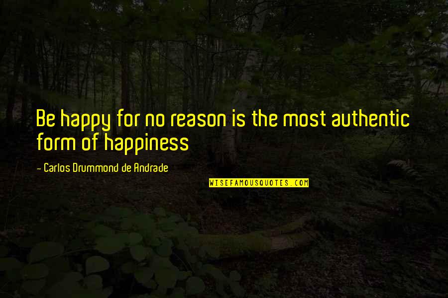 Drummond's Quotes By Carlos Drummond De Andrade: Be happy for no reason is the most