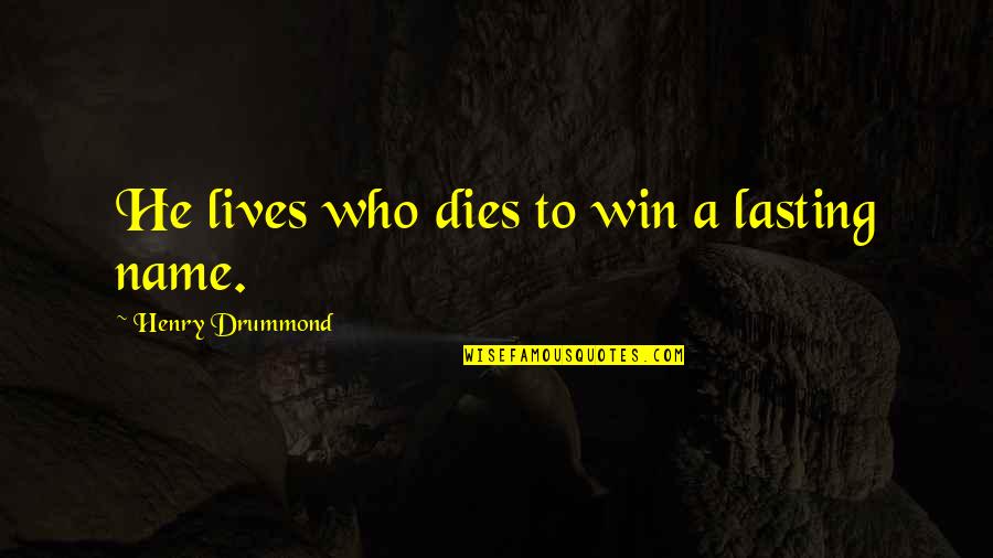 Drummond's Quotes By Henry Drummond: He lives who dies to win a lasting