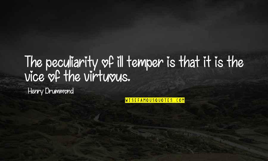 Drummond's Quotes By Henry Drummond: The peculiarity of ill temper is that it