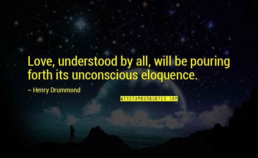 Drummond's Quotes By Henry Drummond: Love, understood by all, will be pouring forth