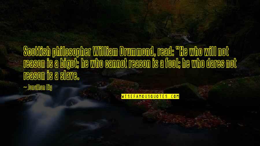 Drummond's Quotes By Jonathan Eig: Scottish philosopher William Drummond, read: "He who will