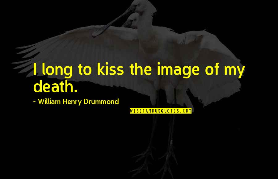 Drummond's Quotes By William Henry Drummond: I long to kiss the image of my