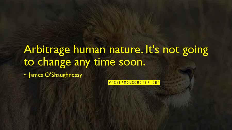 Drumroll Quotes By James O'Shaughnessy: Arbitrage human nature. It's not going to change