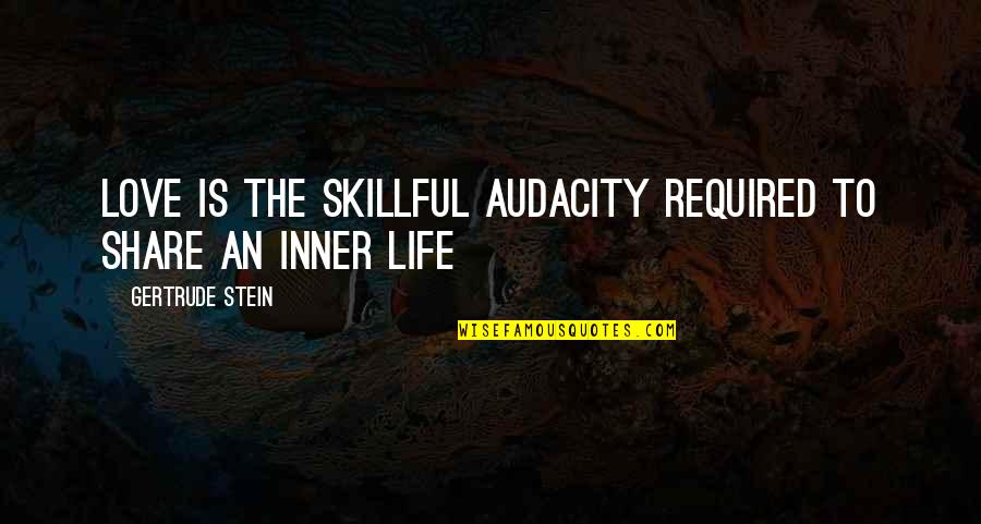 Drums And Life Quotes By Gertrude Stein: Love is the skillful audacity required to share