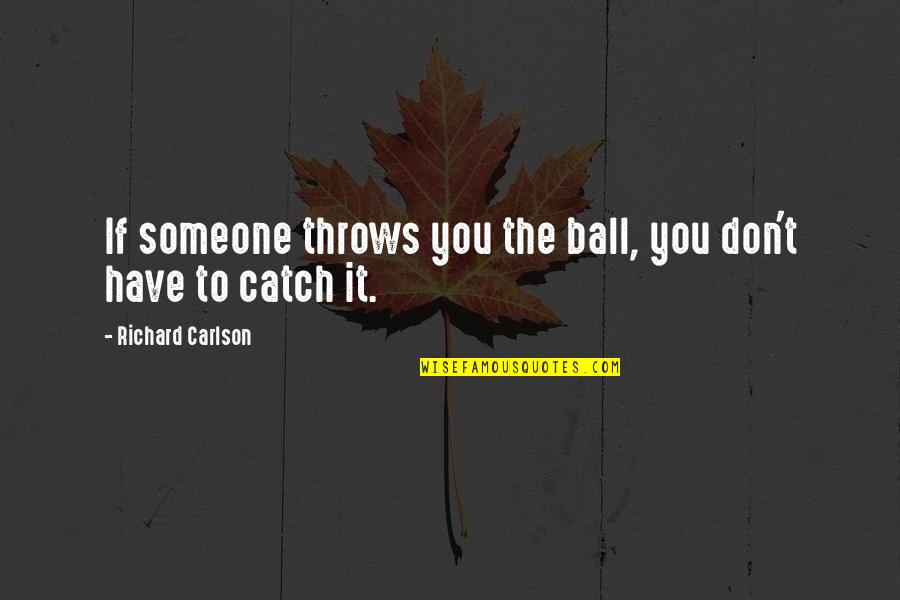 Drums And Life Quotes By Richard Carlson: If someone throws you the ball, you don't