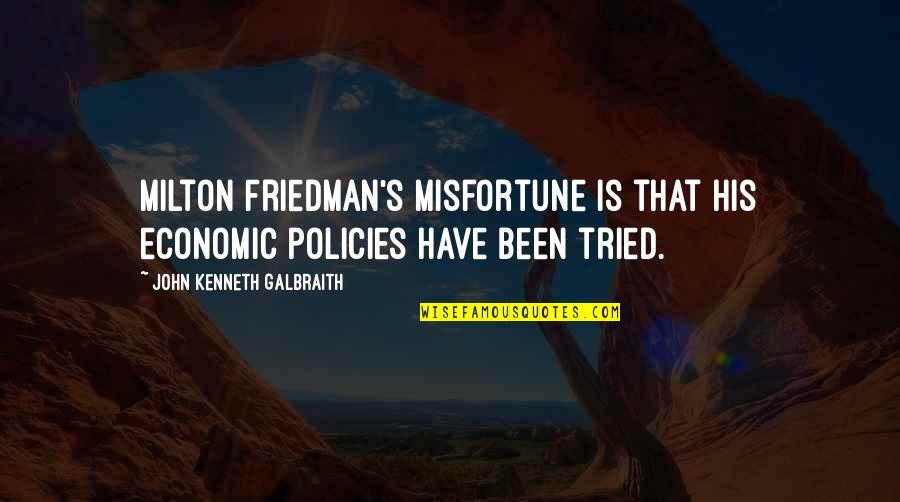 Drums Of Autumn Jamie Quotes By John Kenneth Galbraith: Milton Friedman's misfortune is that his economic policies Drums Of Autumn Jamie Quotes By John Kenneth Galbraith: Milton Friedman's misfortune is that his economic policies