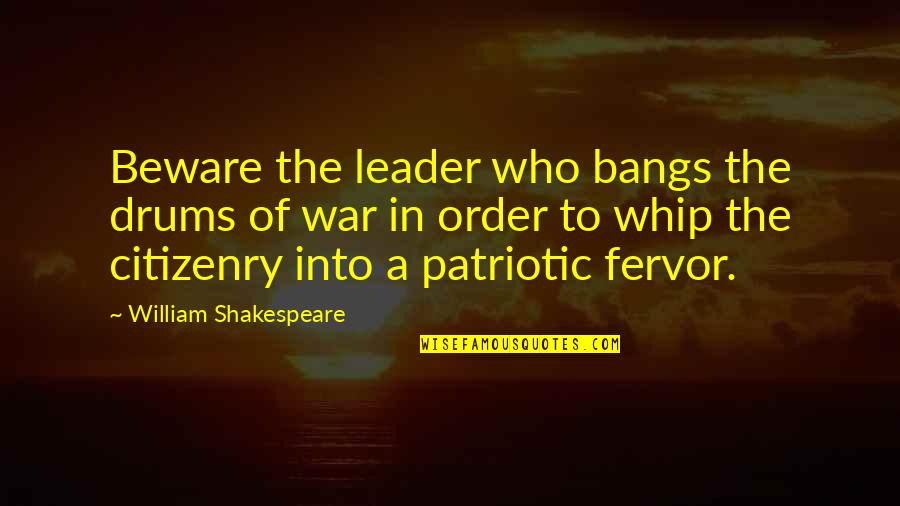 Drums Of War Quotes By William Shakespeare: Beware the leader who bangs the drums of