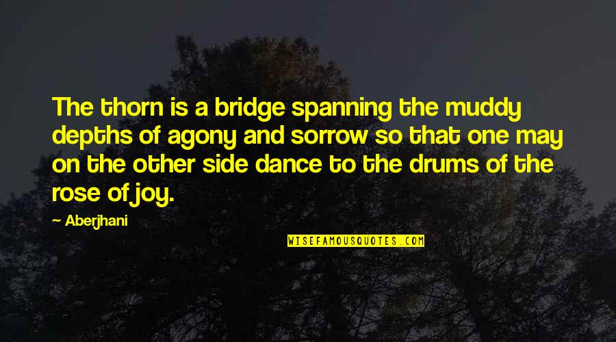 Drums Quotes By Aberjhani: The thorn is a bridge spanning the muddy