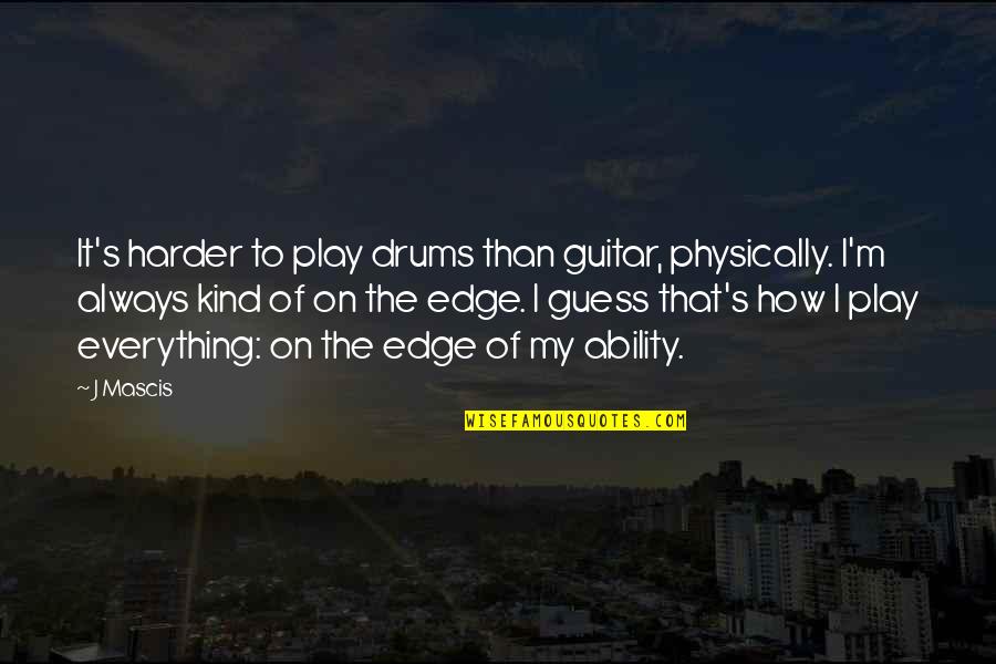 Drums Quotes By J Mascis: It's harder to play drums than guitar, physically.