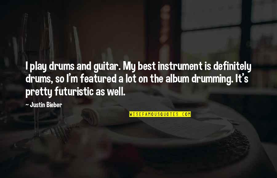 Drums Quotes By Justin Bieber: I play drums and guitar. My best instrument