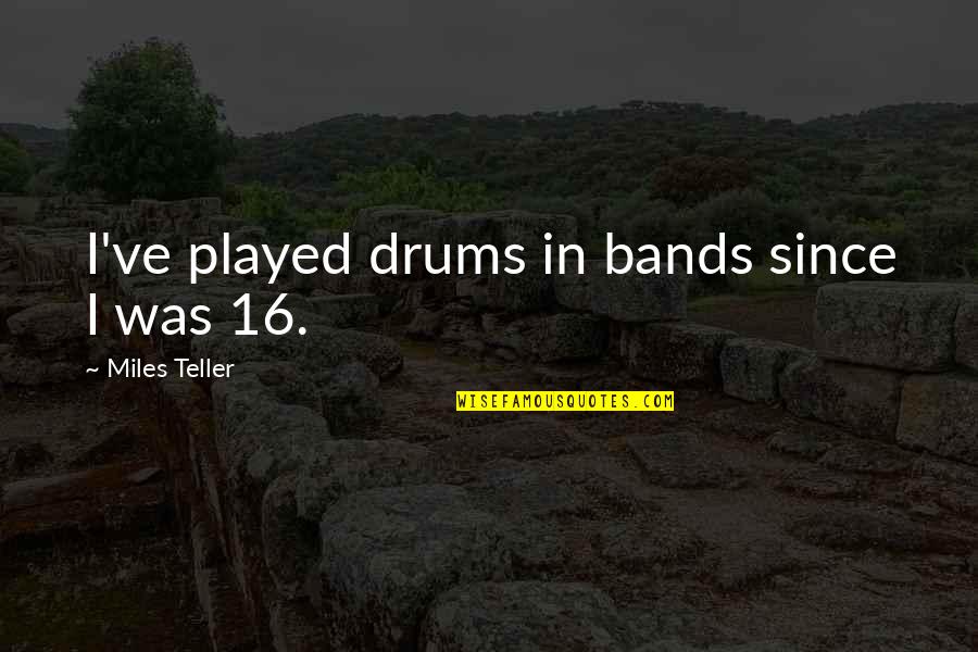 Drums Quotes By Miles Teller: I've played drums in bands since I was