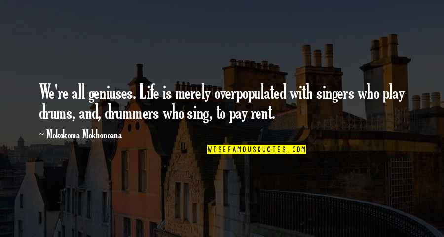 Drums Quotes By Mokokoma Mokhonoana: We're all geniuses. Life is merely overpopulated with
