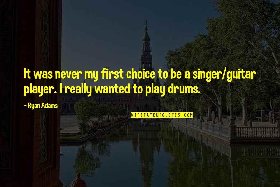 Drums Quotes By Ryan Adams: It was never my first choice to be