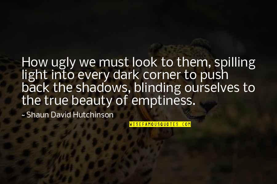 Drumset Quotes By Shaun David Hutchinson: How ugly we must look to them, spilling