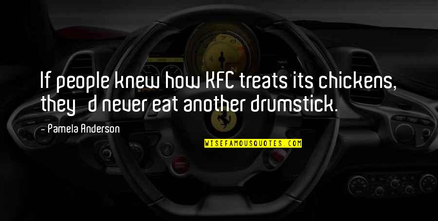 Drumstick Quotes By Pamela Anderson: If people knew how KFC treats its chickens,