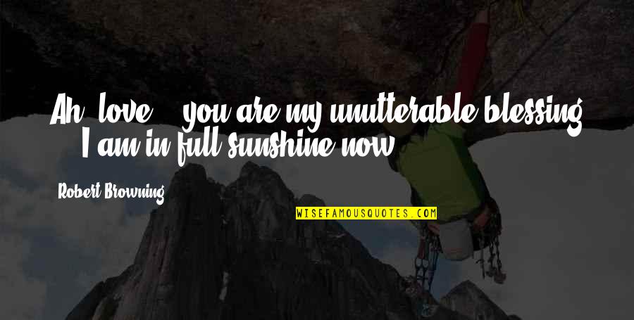 Drumstick Quotes By Robert Browning: Ah, love, - you are my unutterable blessing