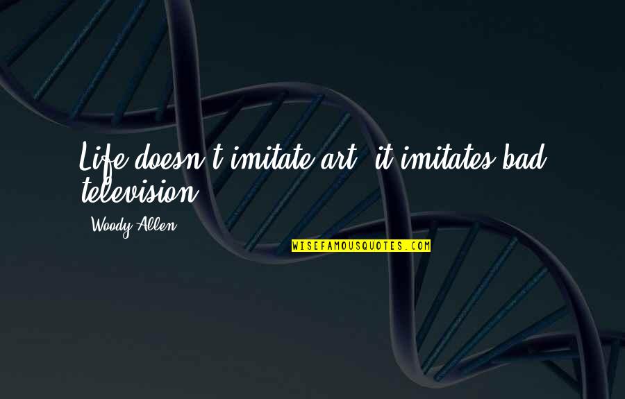 Drumstick Quotes By Woody Allen: Life doesn't imitate art, it imitates bad television. Drumstick Quotes By Woody Allen: Life doesn't imitate art, it imitates bad television.
