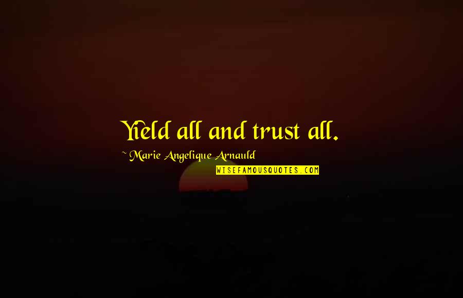 Drumul Interzis Quotes By Marie Angelique Arnauld: Yield all and trust all.