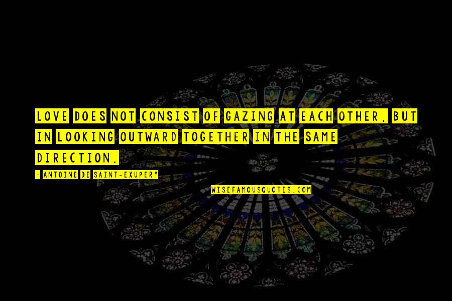 Drumuri Judetene Quotes By Antoine De Saint-Exupery: Love does not consist of gazing at each Drumuri Judetene Quotes By Antoine De Saint-Exupery: Love does not consist of gazing at each