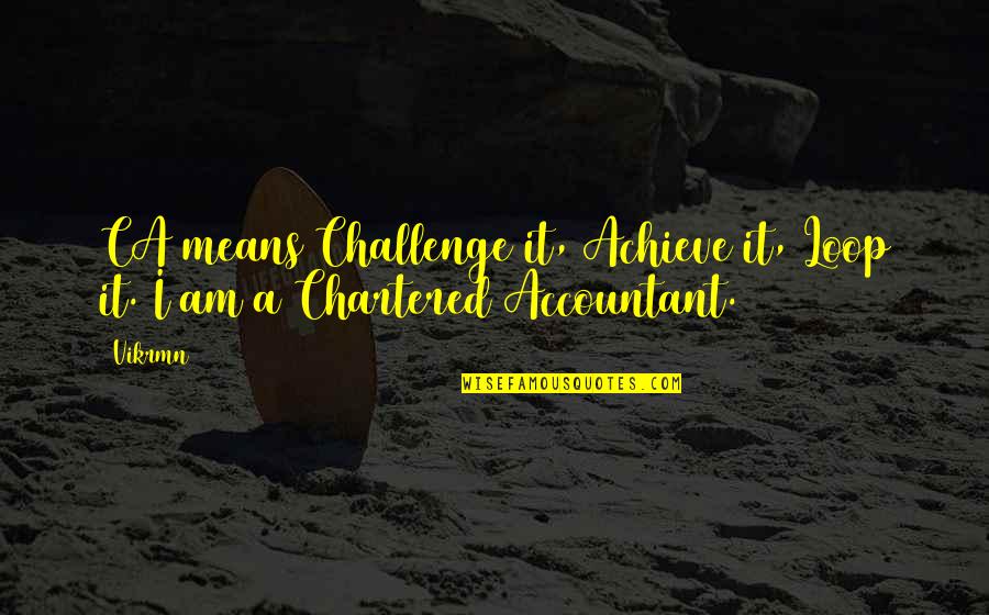 Drumurile In Romania Quotes By Vikrmn: CA means Challenge it, Achieve it, Loop it.