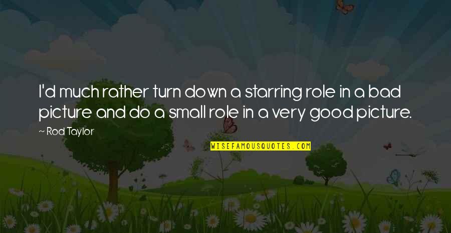 Drumurile Nationale Quotes By Rod Taylor: I'd much rather turn down a starring role Drumurile Nationale Quotes By Rod Taylor: I'd much rather turn down a starring role