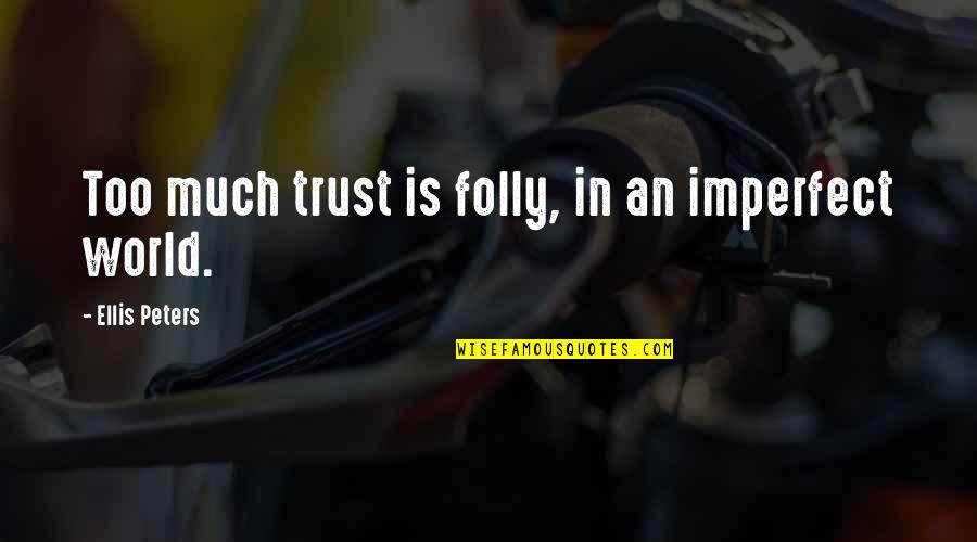Drumurile Versuri Quotes By Ellis Peters: Too much trust is folly, in an imperfect Drumurile Versuri Quotes By Ellis Peters: Too much trust is folly, in an imperfect