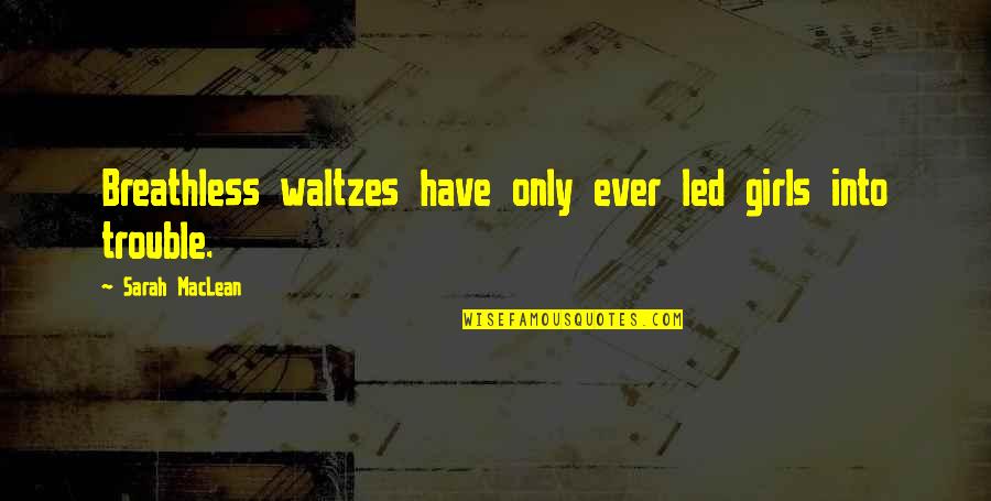 Drumurile Versuri Quotes By Sarah MacLean: Breathless waltzes have only ever led girls into Drumurile Versuri Quotes By Sarah MacLean: Breathless waltzes have only ever led girls into