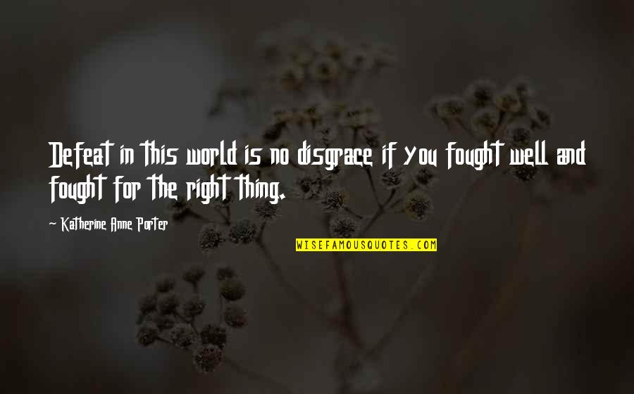 Drumwright Smith Quotes By Katherine Anne Porter: Defeat in this world is no disgrace if