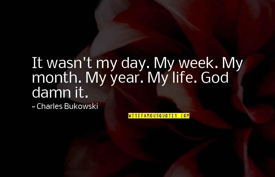 Drumwright Tennessee Quotes By Charles Bukowski: It wasn't my day. My week. My month.