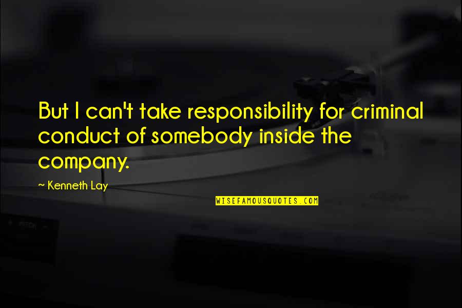 Drumwright Tennessee Quotes By Kenneth Lay: But I can't take responsibility for criminal conduct