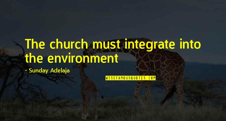Drunen Brekelmans Quotes By Sunday Adelaja: The church must integrate into the environment
