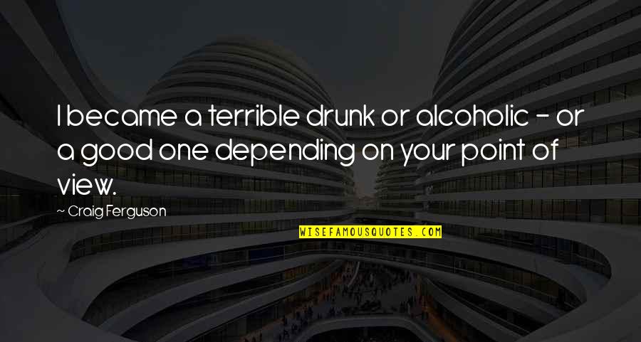 Drunk Alcoholic Quotes By Craig Ferguson: I became a terrible drunk or alcoholic -