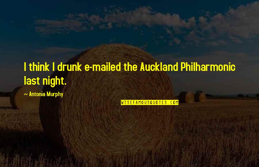 Drunk All Night Quotes By Antonia Murphy: I think I drunk e-mailed the Auckland Philharmonic