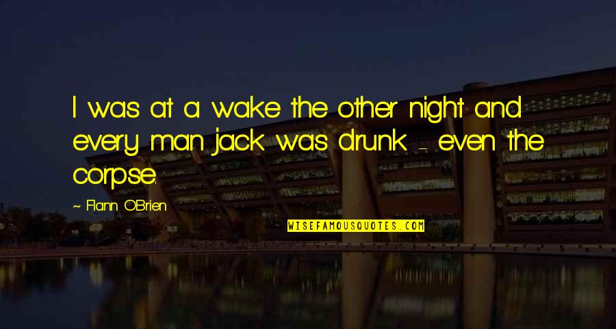 Drunk All Night Quotes By Flann O'Brien: I was at a wake the other night