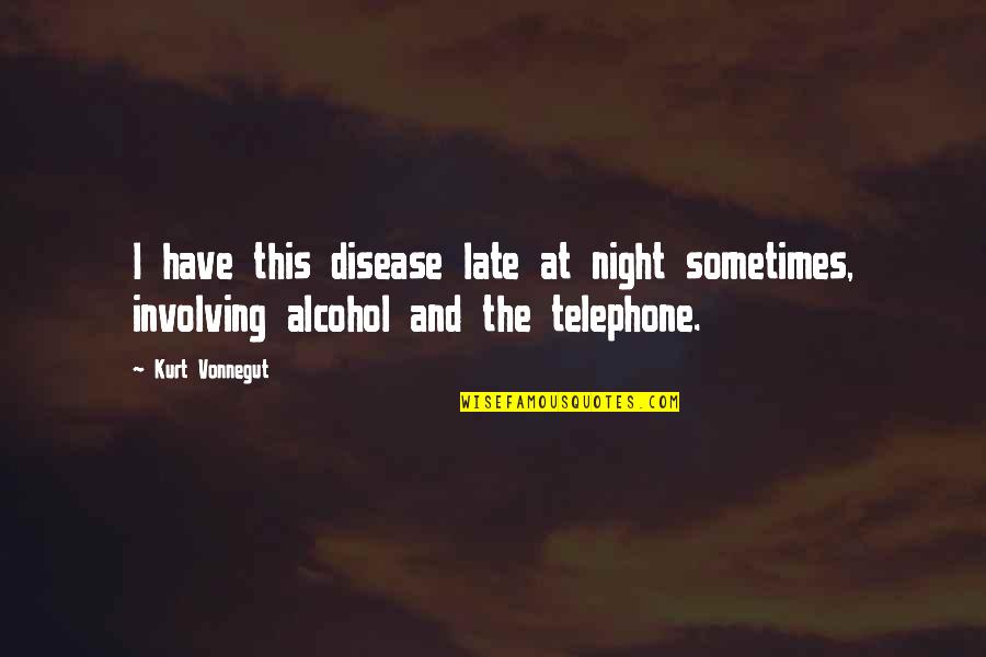 Drunk All Night Quotes By Kurt Vonnegut: I have this disease late at night sometimes,