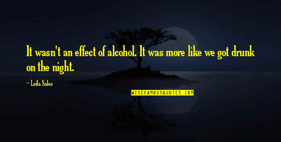Drunk All Night Quotes By Leila Sales: It wasn't an effect of alcohol. It was