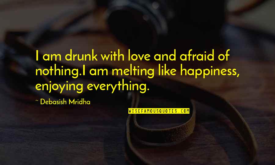Drunk And Love Quotes By Debasish Mridha: I am drunk with love and afraid of