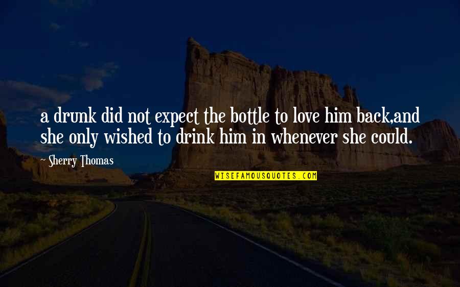 Drunk And Love Quotes By Sherry Thomas: a drunk did not expect the bottle to
